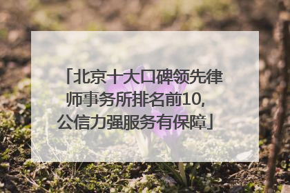 北京十大口碑领先律师事务所排名前10,公信力强服务有保障