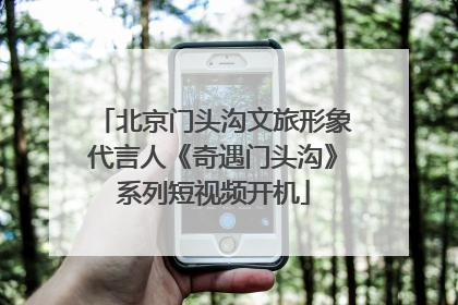 北京门头沟文旅形象代言人《奇遇门头沟》系列短视频开机