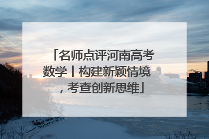 名师点评河南高考数学丨构建新颖情境，考查创新思维
