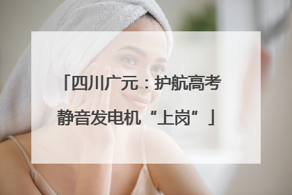 四川广元：护航高考 静音发电机“上岗”