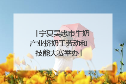 宁夏吴忠市牛奶产业挤奶工劳动和技能大赛举办