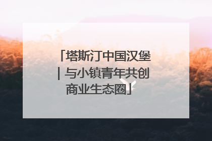 塔斯汀中国汉堡｜与小镇青年共创商业生态圈