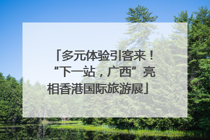 多元体验引客来！“下一站，广西”亮相香港国际旅游展