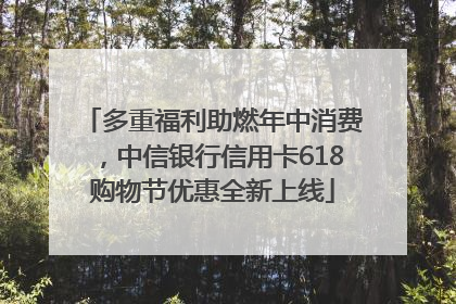 多重福利助燃年中消费，中信银行信用卡618购物节优惠全新上线