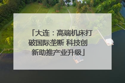 大连：高端机床打破国际垄断 科技创新助推产业升级