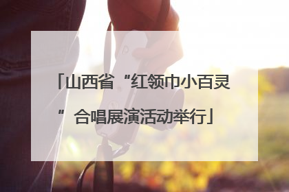 山西省“红领巾小百灵”合唱展演活动举行