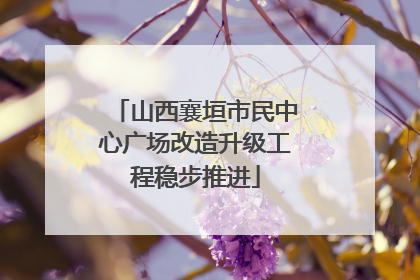 山西襄垣市民中心广场改造升级工程稳步推进