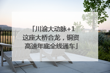 川渝大动脉+1 这座大桥合龙，铜资高速年底全线通车
