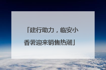 建行助力，临安小香薯迎来销售热潮