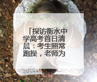 探访衡水中学高考首日清晨：考生照常跑操，老师为学生准备两个鸡蛋一根香肠寓意满分