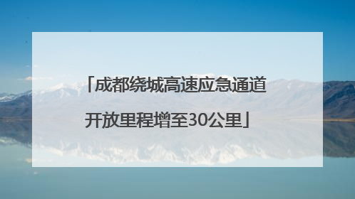 成都绕城高速应急通道开放里程增至30公里