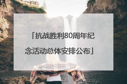 抗战胜利80周年纪念活动总体安排公布