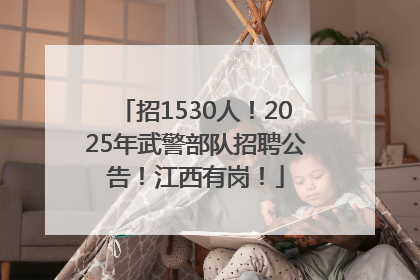招1530人！2025年武警部队招聘公告！江西有岗！