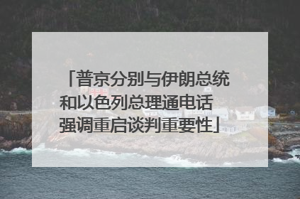 普京分别与伊朗总统和以色列总理通电话 强调重启谈判重要性