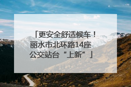 更安全舒适候车！丽水市北环路14座公交站台“上新”