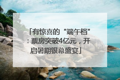 有惊喜的“端午档”：票房突破4亿元，开启暑期银幕盛宴