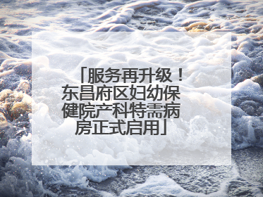 服务再升级！东昌府区妇幼保健院产科特需病房正式启用