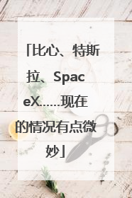 比心、特斯拉、SpaceX……现在的情况有点微妙