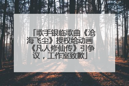 歌手银临歌曲《沧海飞尘》授权给动画《凡人修仙传》引争议，工作室致歉