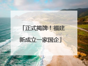 正式揭牌！福建新成立一家国企