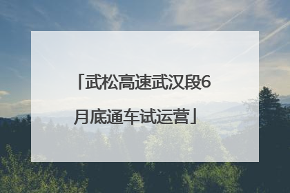 武松高速武汉段6月底通车试运营