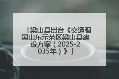 梁山县出台《交通强国山东示范区梁山县建设方案（2025-2035年）》