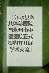 江永县医共体总医院与永州市中医医院正式签约并开展学术交流