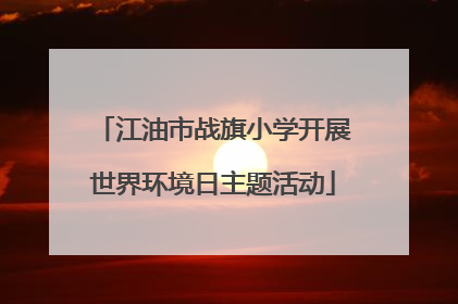 江油市战旗小学开展世界环境日主题活动
