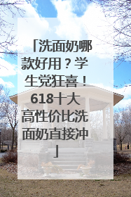 洗面奶哪款好用？学生党狂喜！618十大高性价比洗面奶直接冲