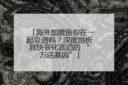 海外加盟鱼你在一起靠谱吗？深度剖析其快餐化赛道的 “万店基因”