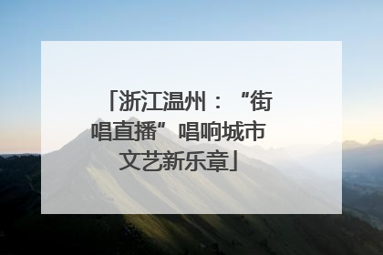 浙江温州：“街唱直播”唱响城市文艺新乐章