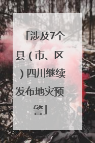 涉及7个县（市、区）四川继续发布地灾预警