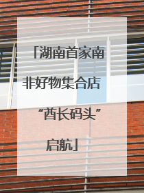 湖南首家南非好物集合店“酋长码头”启航