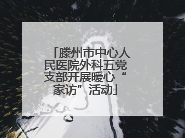 滕州市中心人民医院外科五党支部开展暖心“家访”活动