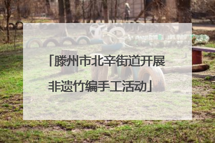 滕州市北辛街道开展非遗竹编手工活动