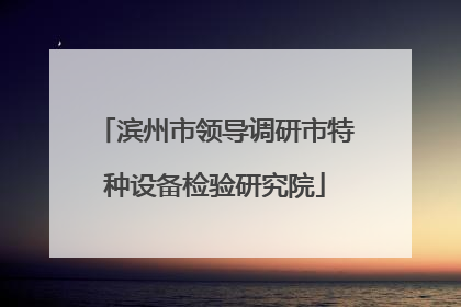 滨州市领导调研市特种设备检验研究院