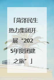 菏泽民生热力集团开展“2025年度团建之旅”