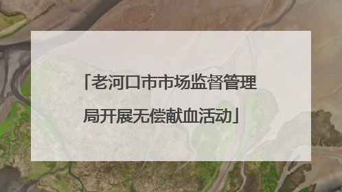 老河口市市场监督管理局开展无偿献血活动