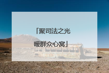 聚司法之光 暖群众心窝