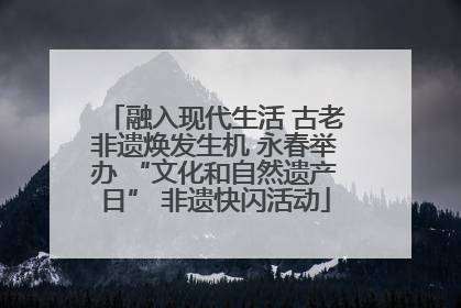 融入现代生活 古老非遗焕发生机 永春举办 “文化和自然遗产日” 非遗快闪活动