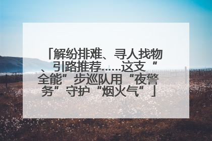 解纷排难、寻人找物、引路推荐……这支“全能”步巡队用“夜警务”守护“烟火气”