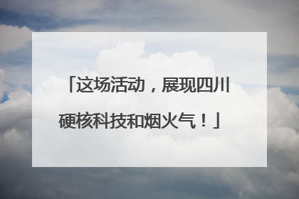 这场活动，展现四川硬核科技和烟火气！