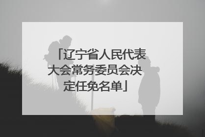 辽宁省人民代表大会常务委员会决定任免名单