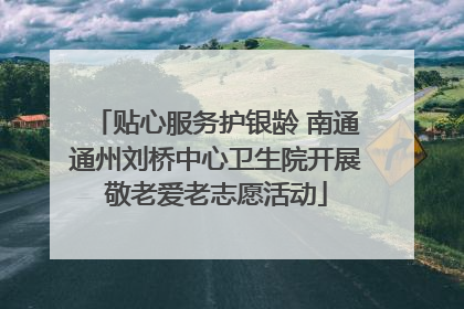 贴心服务护银龄 南通通州刘桥中心卫生院开展敬老爱老志愿活动