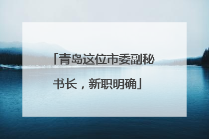 青岛这位市委副秘书长，新职明确