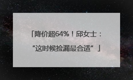 降价超64%！邱女士：“这时候捡漏最合适”