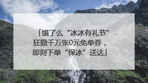 饿了么“冰冰有礼节”狂撒千万张0元免单券，即刻下单“保冰”送达