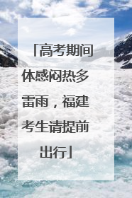 高考期间体感闷热多雷雨，福建考生请提前出行