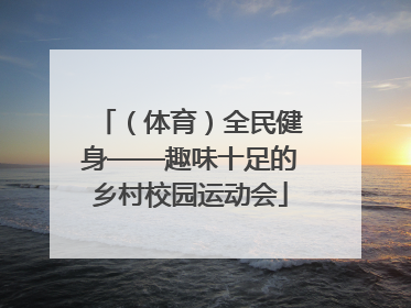 （体育）全民健身——趣味十足的乡村校园运动会