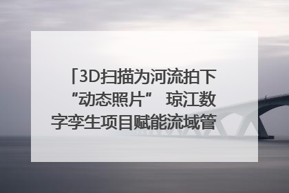 3D扫描为河流拍下“动态照片” 琼江数字孪生项目赋能流域管理｜新闻发布最前线
